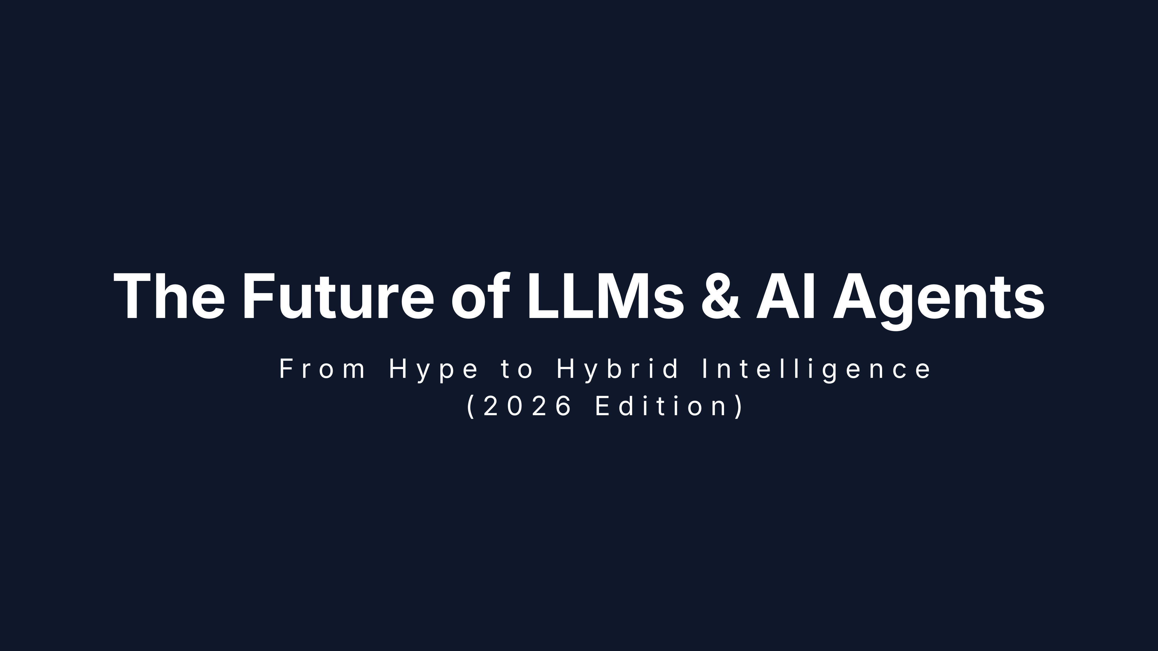 My Thoughts on the Future of LLMs & AI Agents: From Hype to Hybrid Intelligence (2026 Edition)