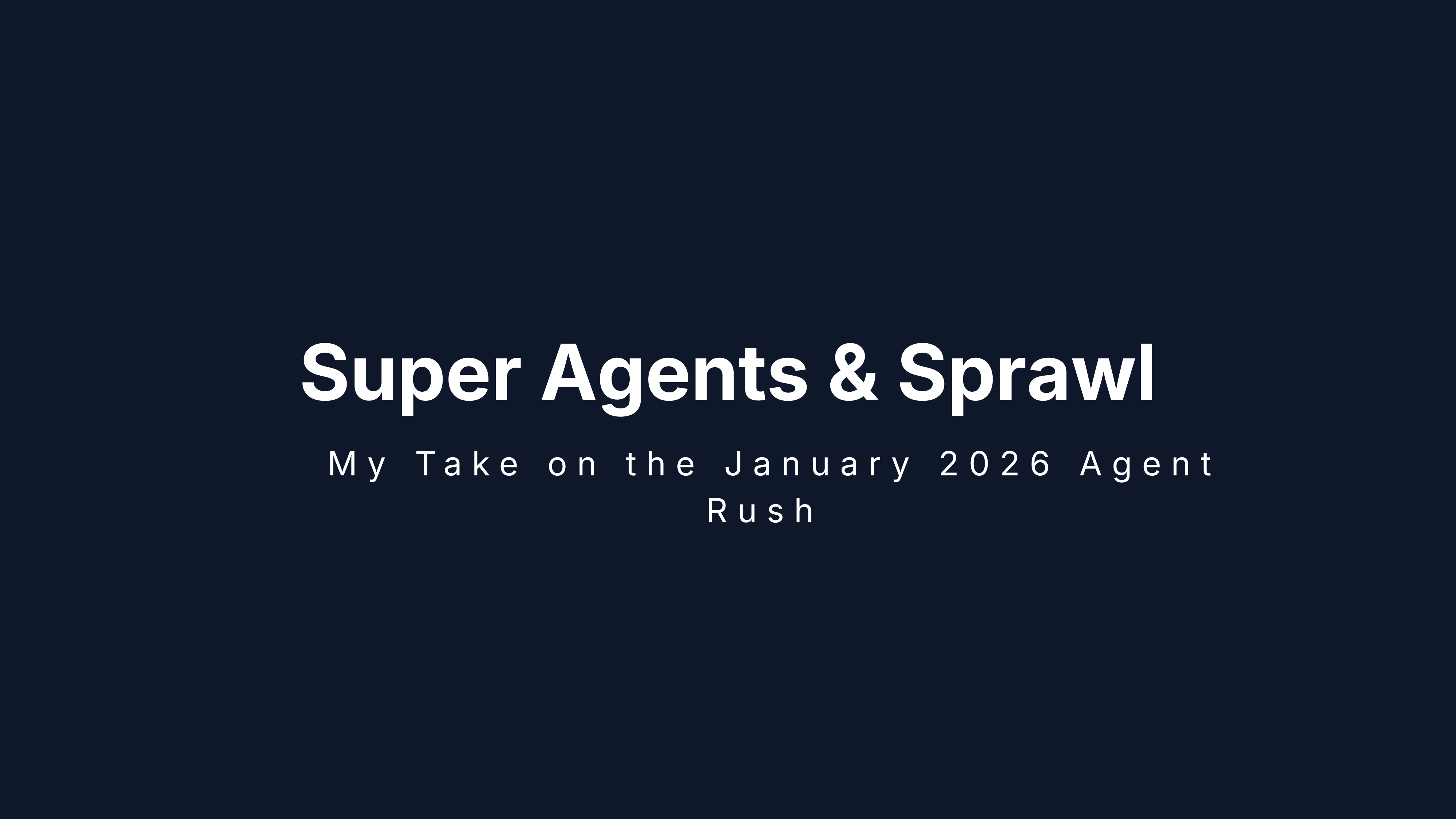 Super Agents & Sprawl: My Take on the January 2026 Agent Rush